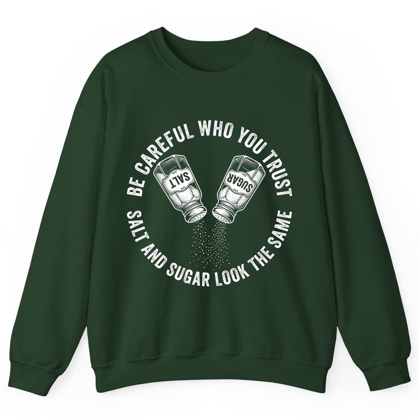 BE Careful WHO YOU TRUST SALT AND SUGAR LOOK THE SAME Sweatshirt - product mockup - Forest Green