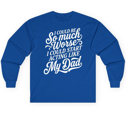 I Could Be So Much Worse I Could Start Acting Like My Long Sleeve Tee - product mockup - Royal