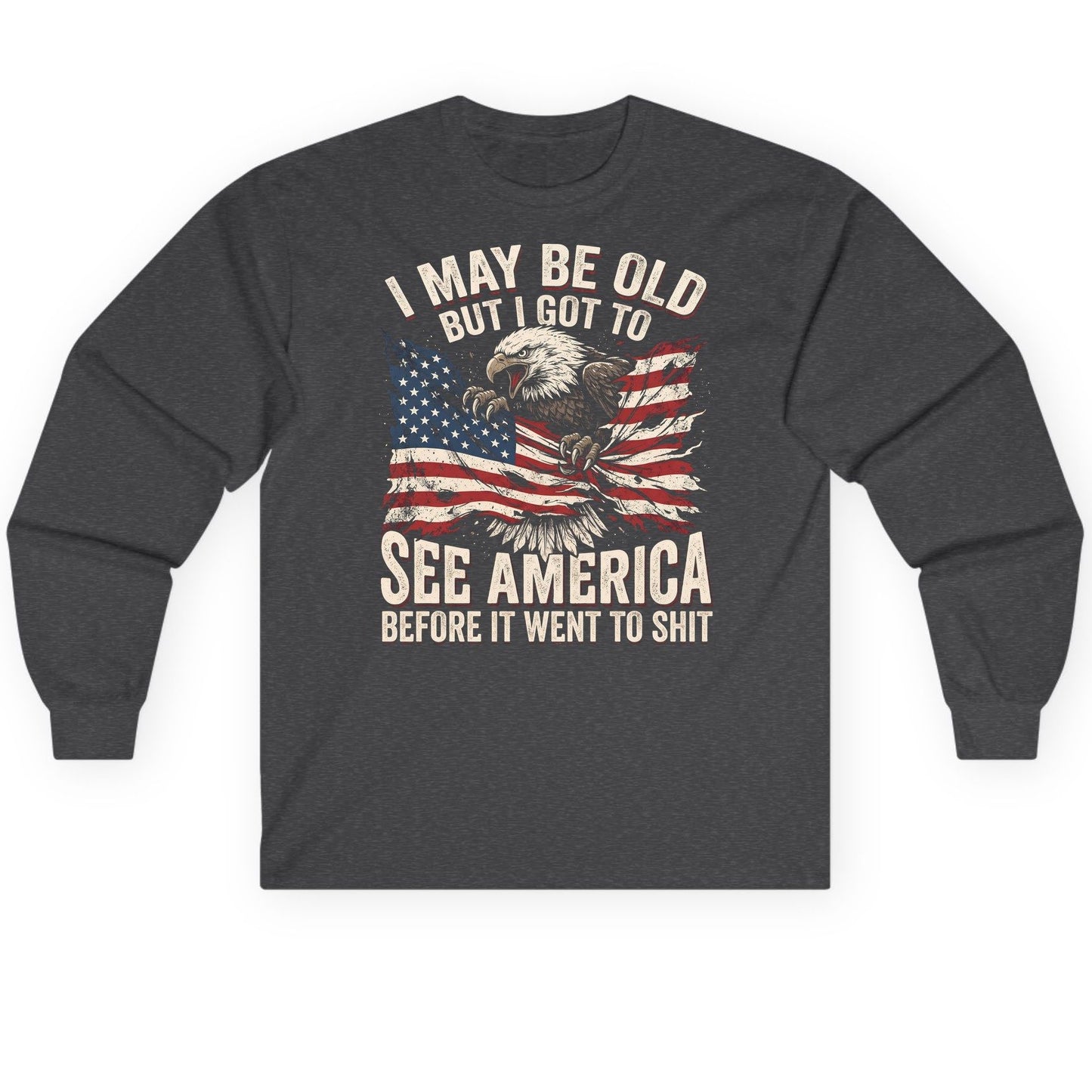 I MAY BE OLD BUT I GOT TO SEE America BEFORE IT WENT Long Sleeve Tee - product mockup - Dark Heather