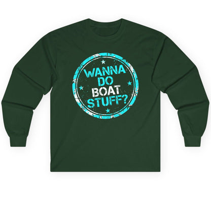 WANNA DO BOAT STUFF Funny Boating Long Sleeve Tee - product mockup - Forest Green
