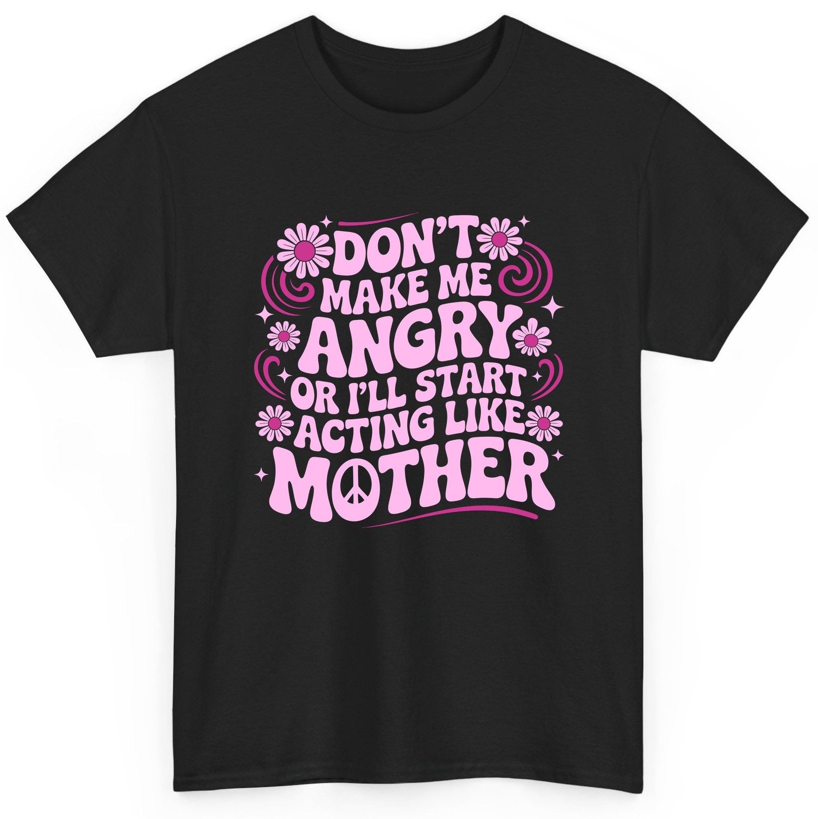 Don't Make Me Angry or I'll Start Acting Like Mother motherhood humor T-Shirt Black product mockup