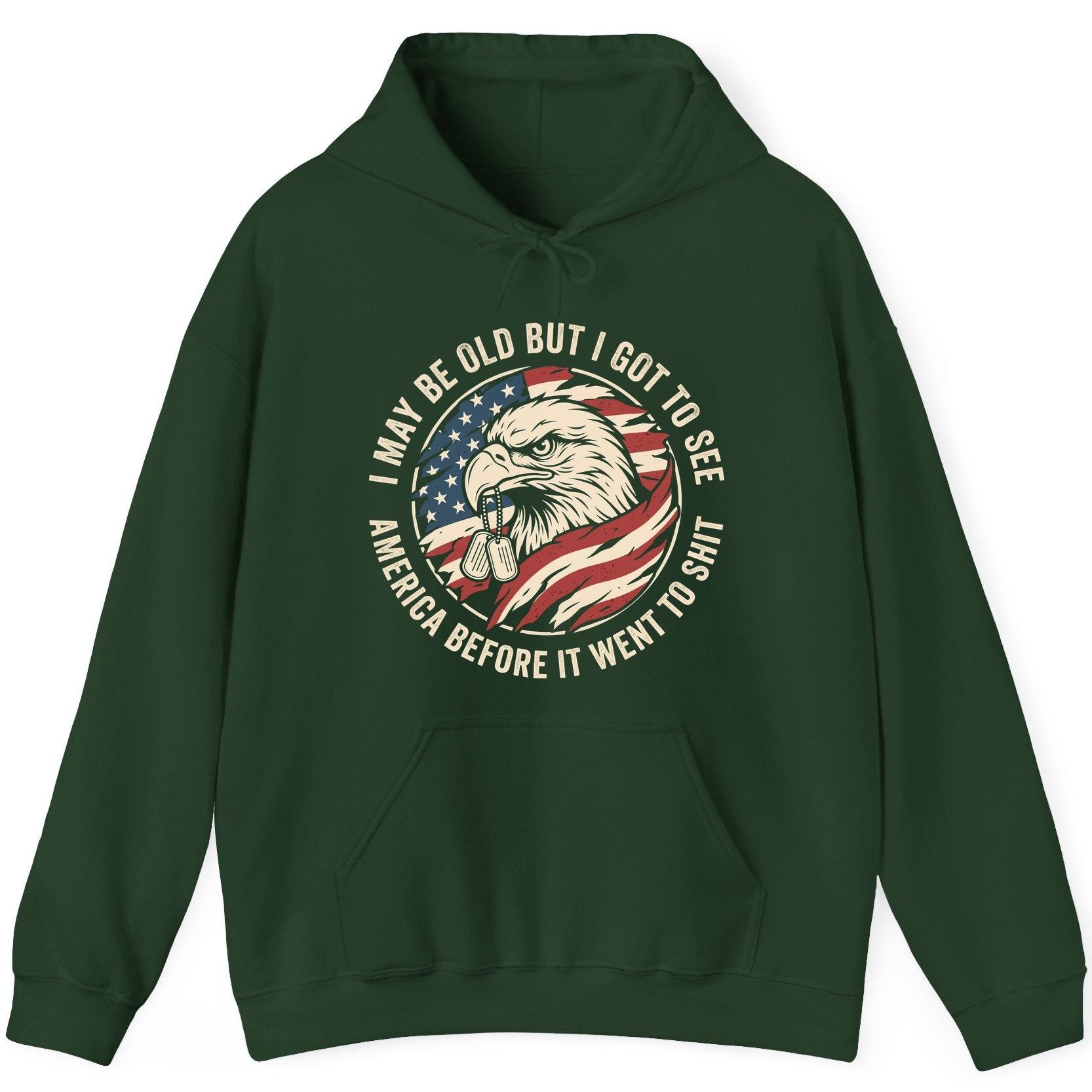 I MAY BE OLD BUT I GOT TO SEE America BEFORE IT WENT TO SHIT Hoodie - product mockup - Forest Green