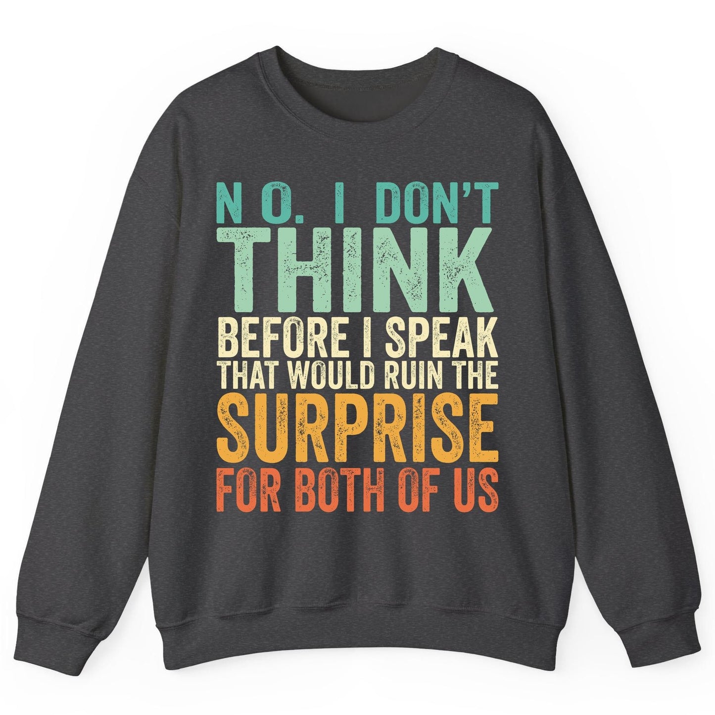 No I Don't Think Before I Speak That Would Ruin the Surprise for Both of US sarcastic humor Sweatshirt Dark Heather product