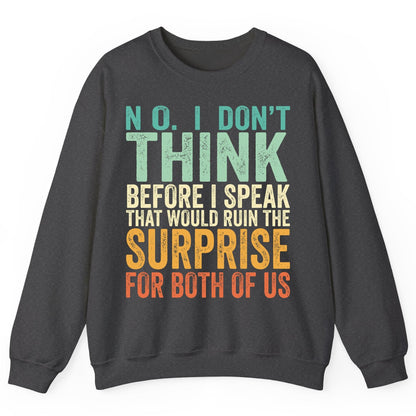 No I Don't Think Before I Speak That Would Ruin the Surprise for Both of US sarcastic humor Sweatshirt Dark Heather product