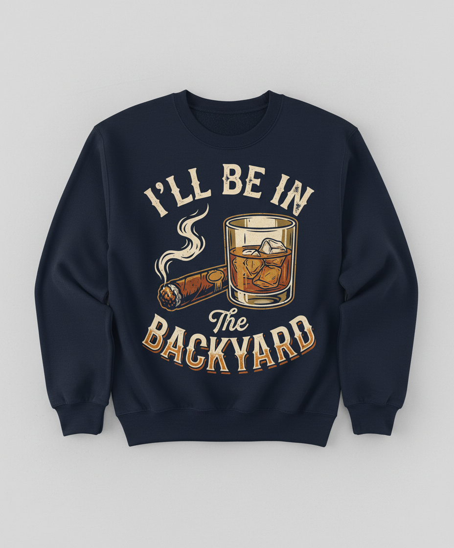 I'll Be In The Backyard Whiskey and Cigar Vintage Design Sweatshirt - Navy