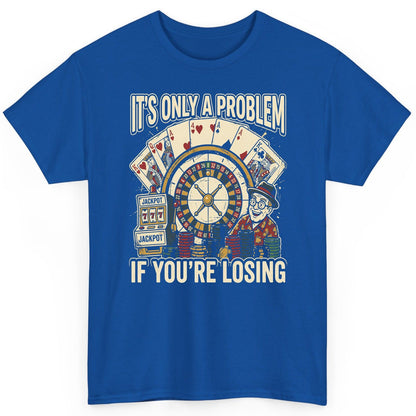 It's Only a Problem If You're Losing gambling T-Shirt Royal product mockup