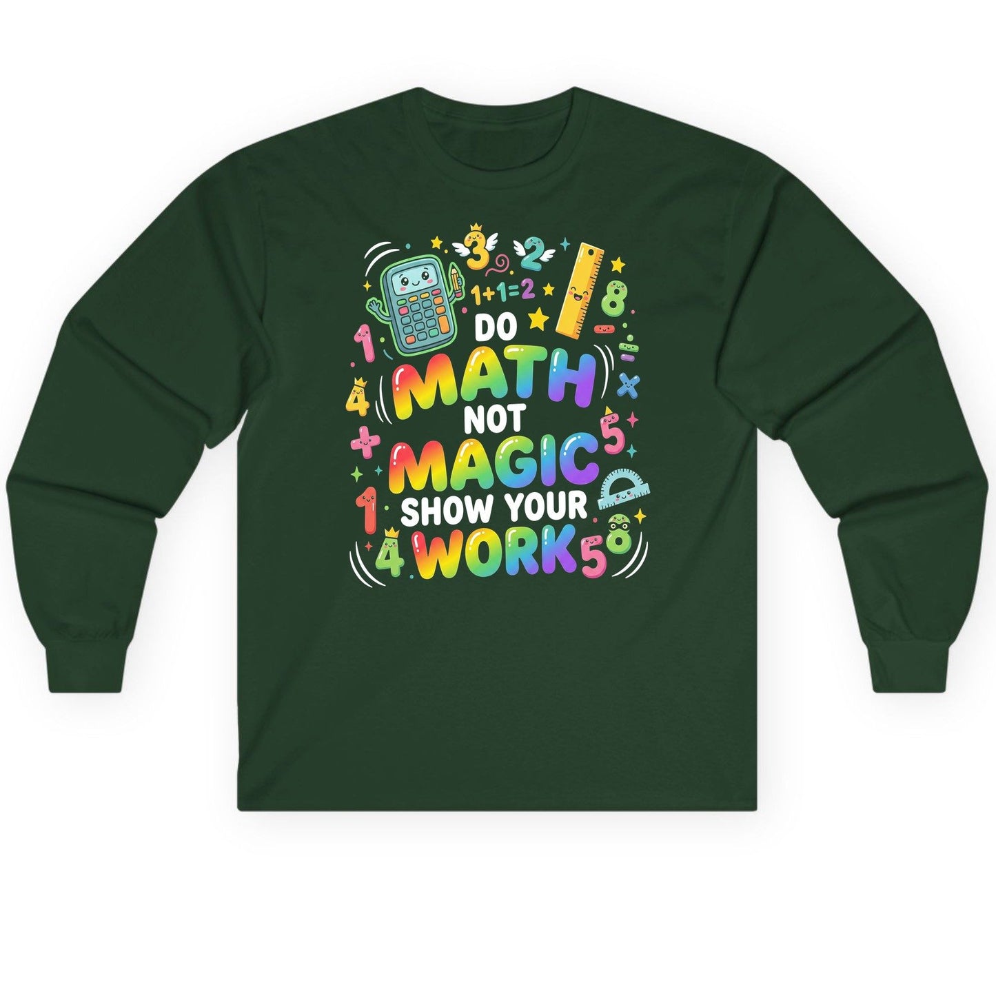 DO MATH NOT MAGIC SHOW YOUR WORK Teachers Long Sleeve Tee - product mockup - Forest Green