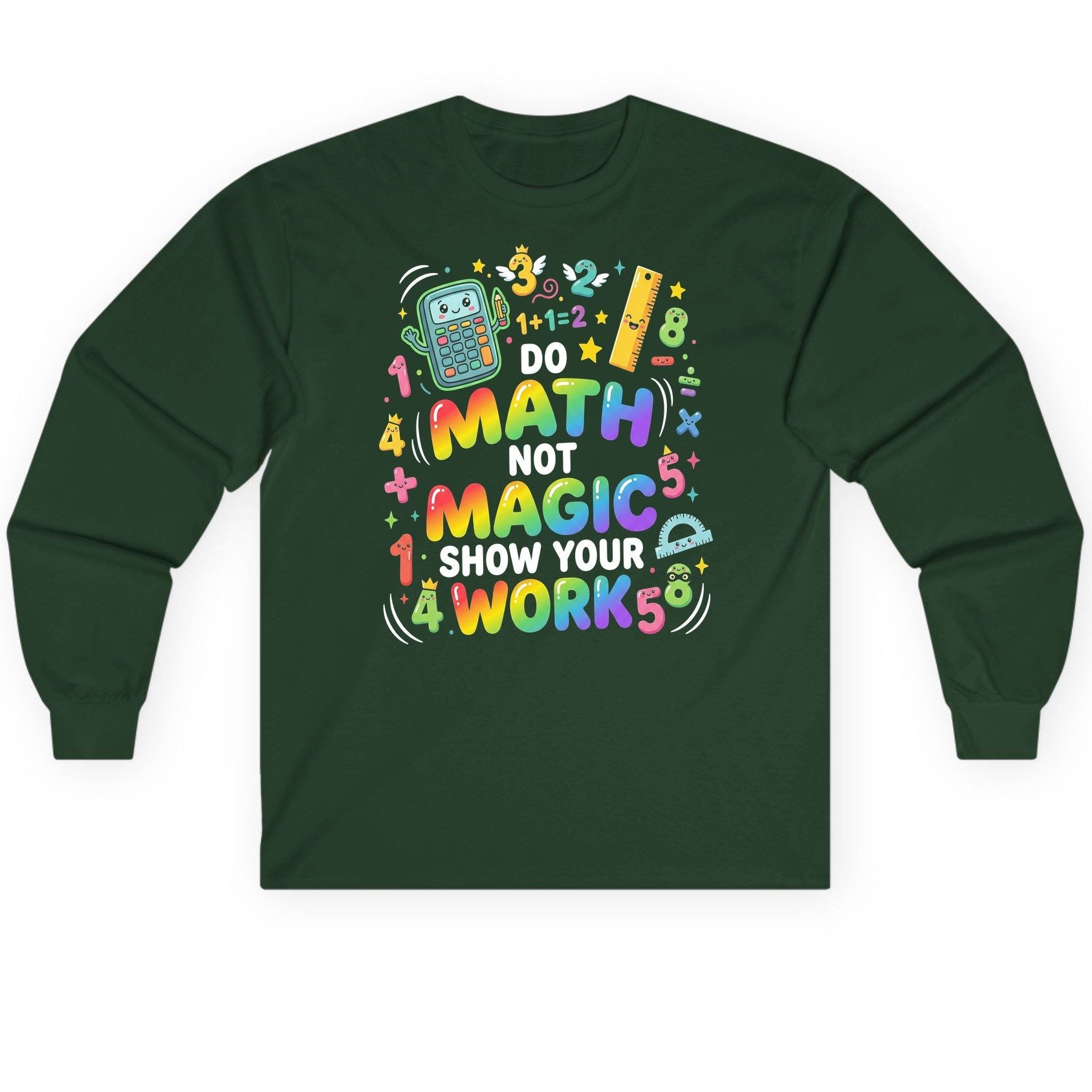 DO MATH NOT MAGIC SHOW YOUR WORK Teachers Long Sleeve Tee - product mockup - Forest Green