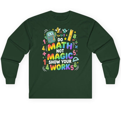 DO MATH NOT MAGIC SHOW YOUR WORK Teachers Long Sleeve Tee - product mockup - Forest Green