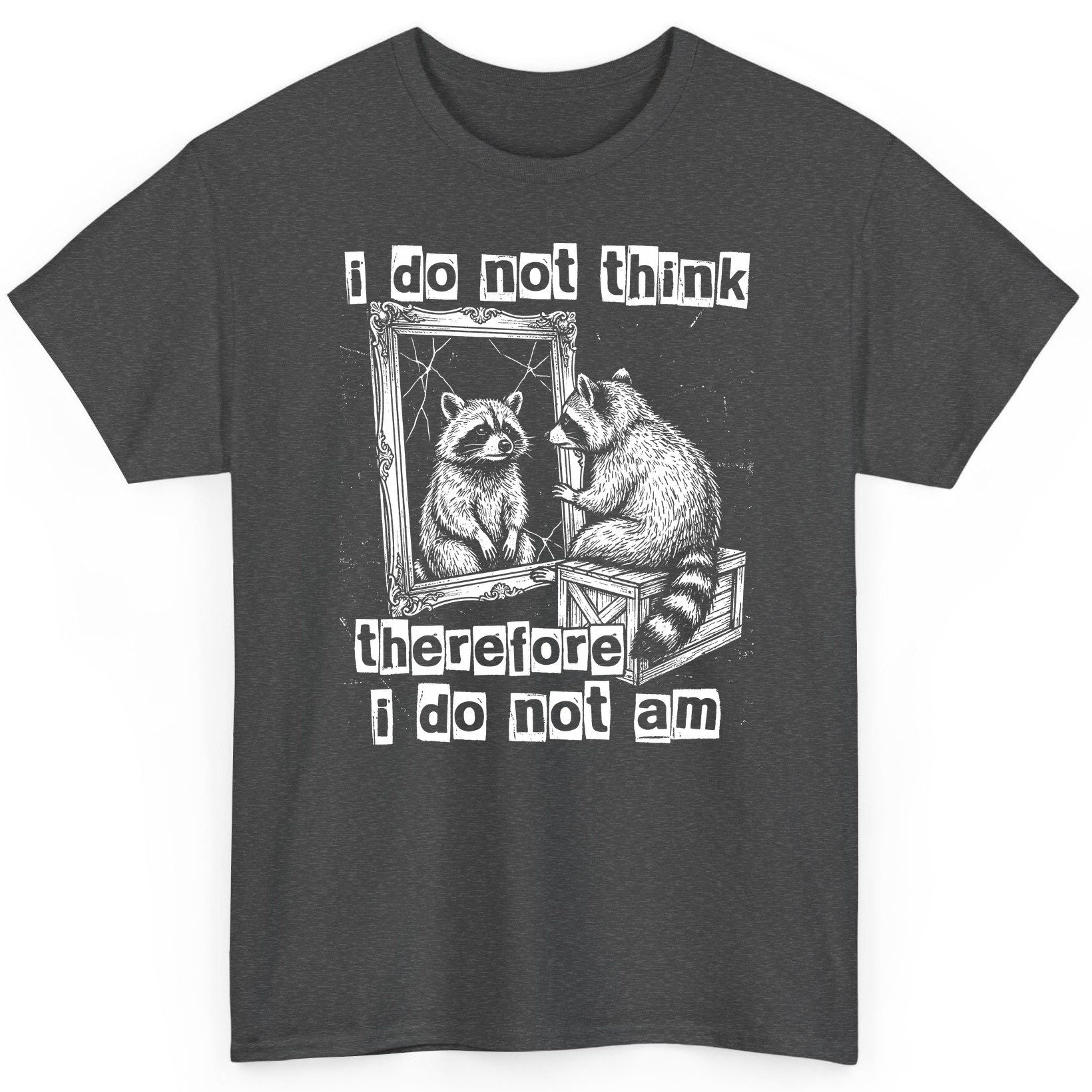 I Do Not Think Therefore I Do Not Am raccoon T-Shirt Dark Heather product mockup