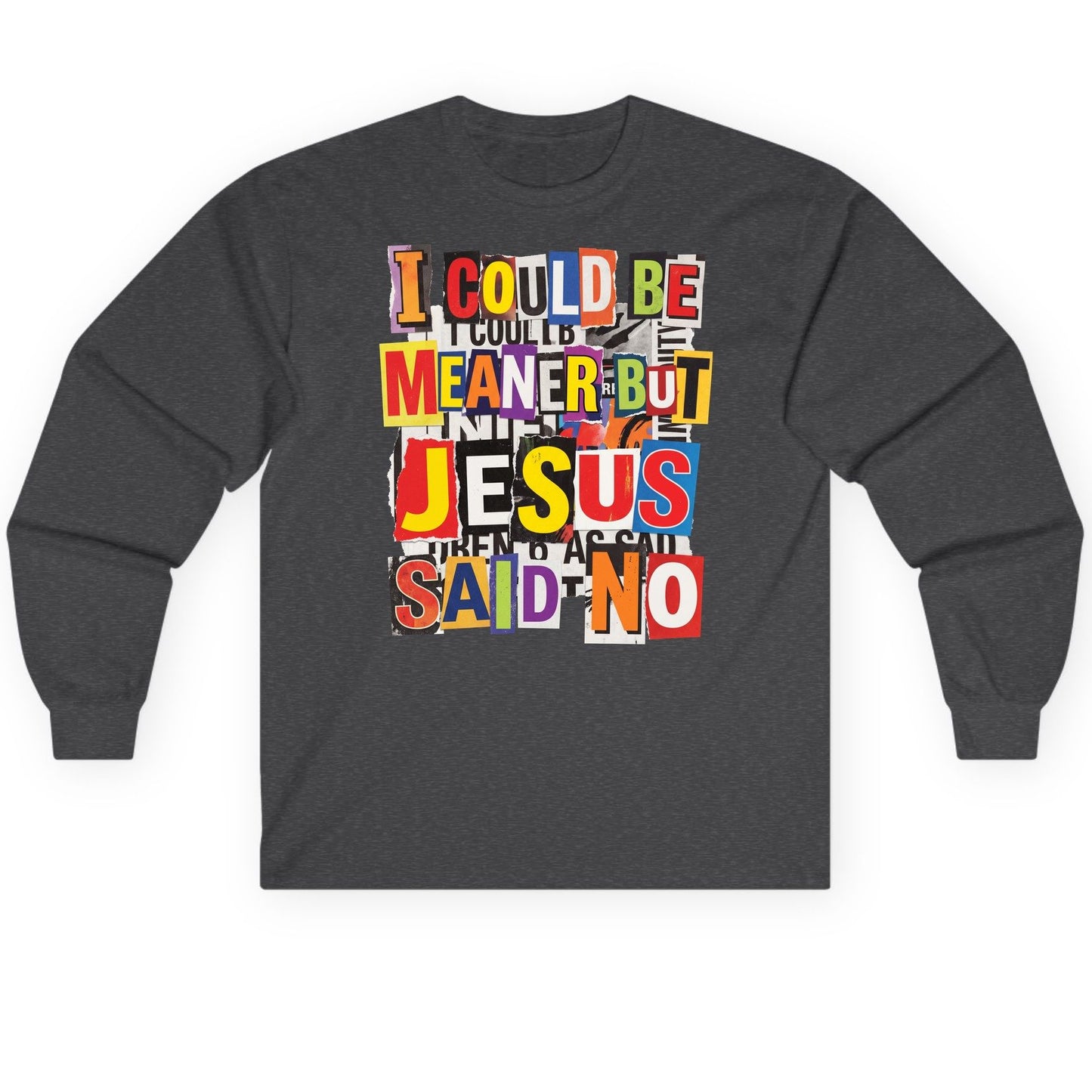 I COULD BE MEANER BUT JESUS SAID NO Long Sleeve Tee - product mockup - Dark Heather