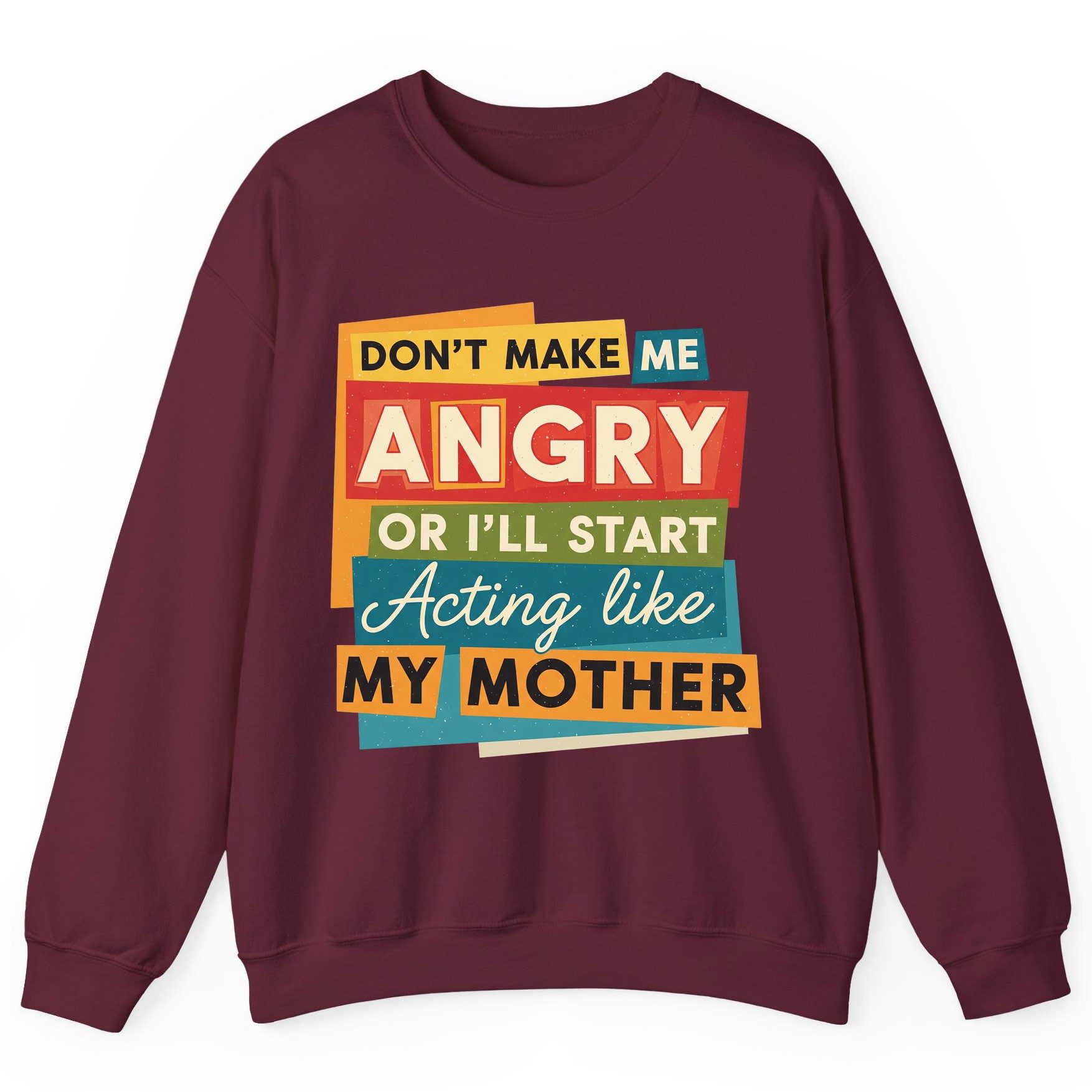 Don't Make Me Angry or I'll Start Acting Like My Mother family humor Sweatshirt Maroon product mockup