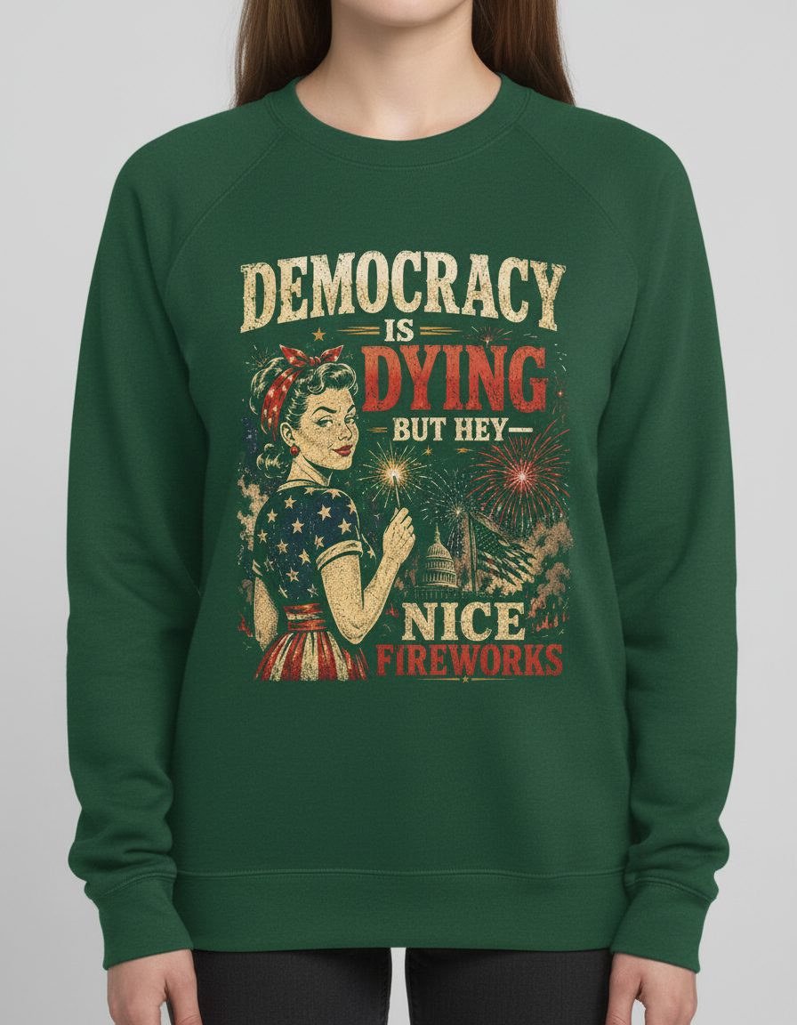 Democracy IS DYING BUT HEY NICE Fireworks Sweatshirt - product mockup - Forest Green