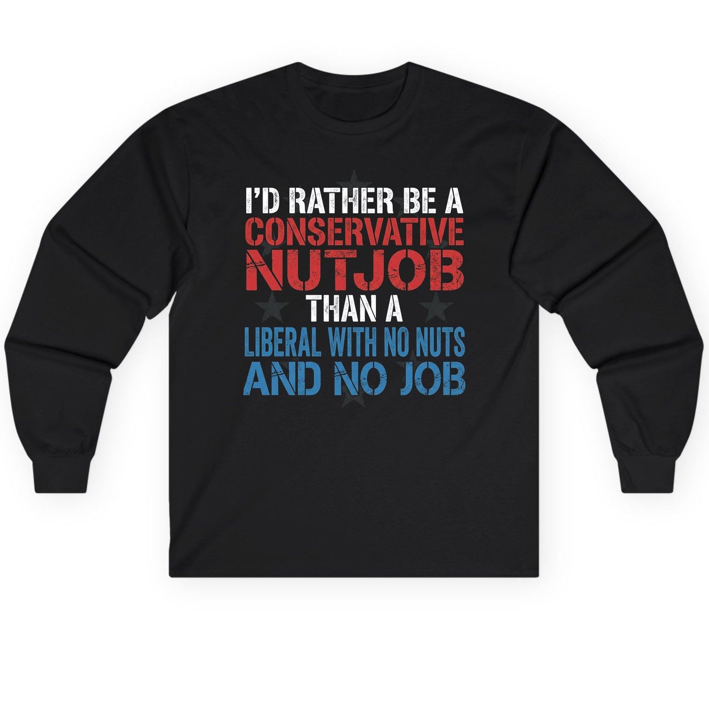 I'D RATHER BE a Conservative NUTJOB THAN a Liberal Long Sleeve Tee - product mockup - Black