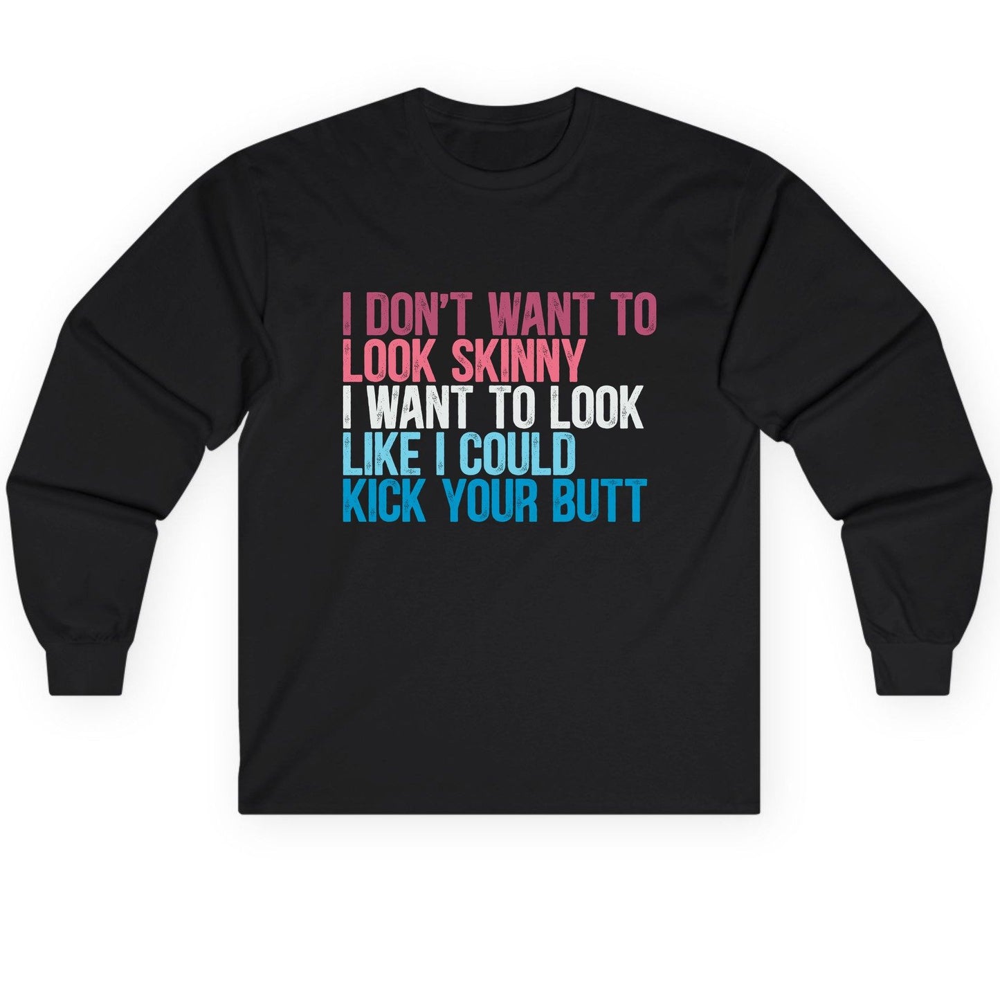 I Don't Want to Look Skinny I Want to Look Like I Could Kick Your Butt fitness and empowerment Long Sleeve Tee Black product