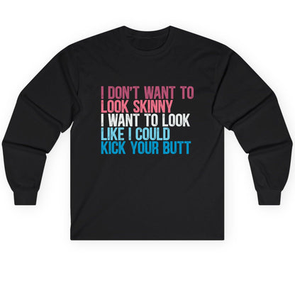I Don't Want to Look Skinny I Want to Look Like I Could Kick Your Butt fitness and empowerment Long Sleeve Tee Black product