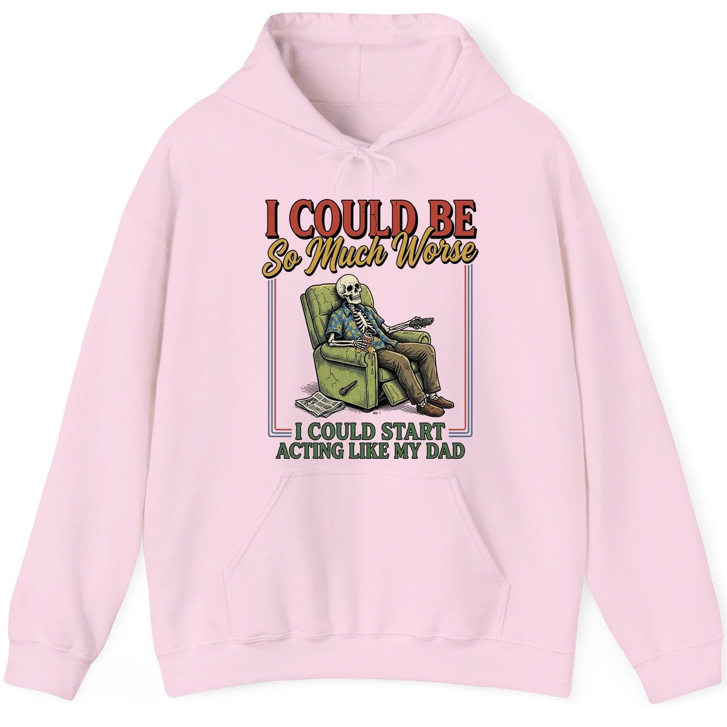 I COULD BE So Much Worse I COULD START ACTING LIKE MY DAD Hoodie - product mockup - Light Pink