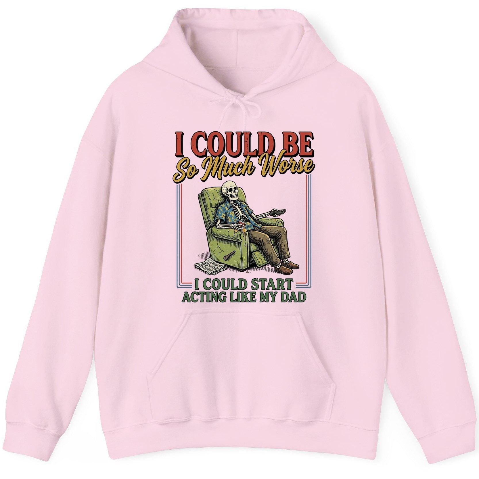 I COULD BE So Much Worse I COULD START ACTING LIKE MY DAD Hoodie - product mockup - Light Pink