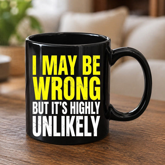 I MAY BE WRONG BUT IT'S HIGHLY Unlikely Black Mug - product mockup - Black