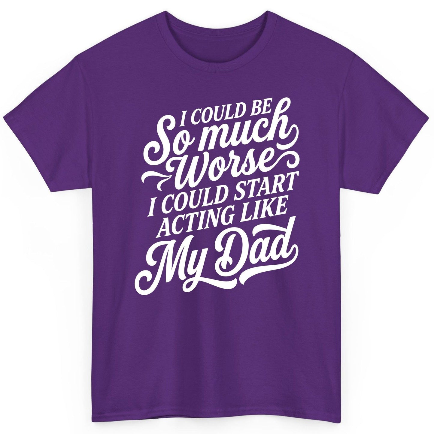 I Could Be So Much Worse I Could Start Acting Like My Dad T-Shirt - product mockup - Purple