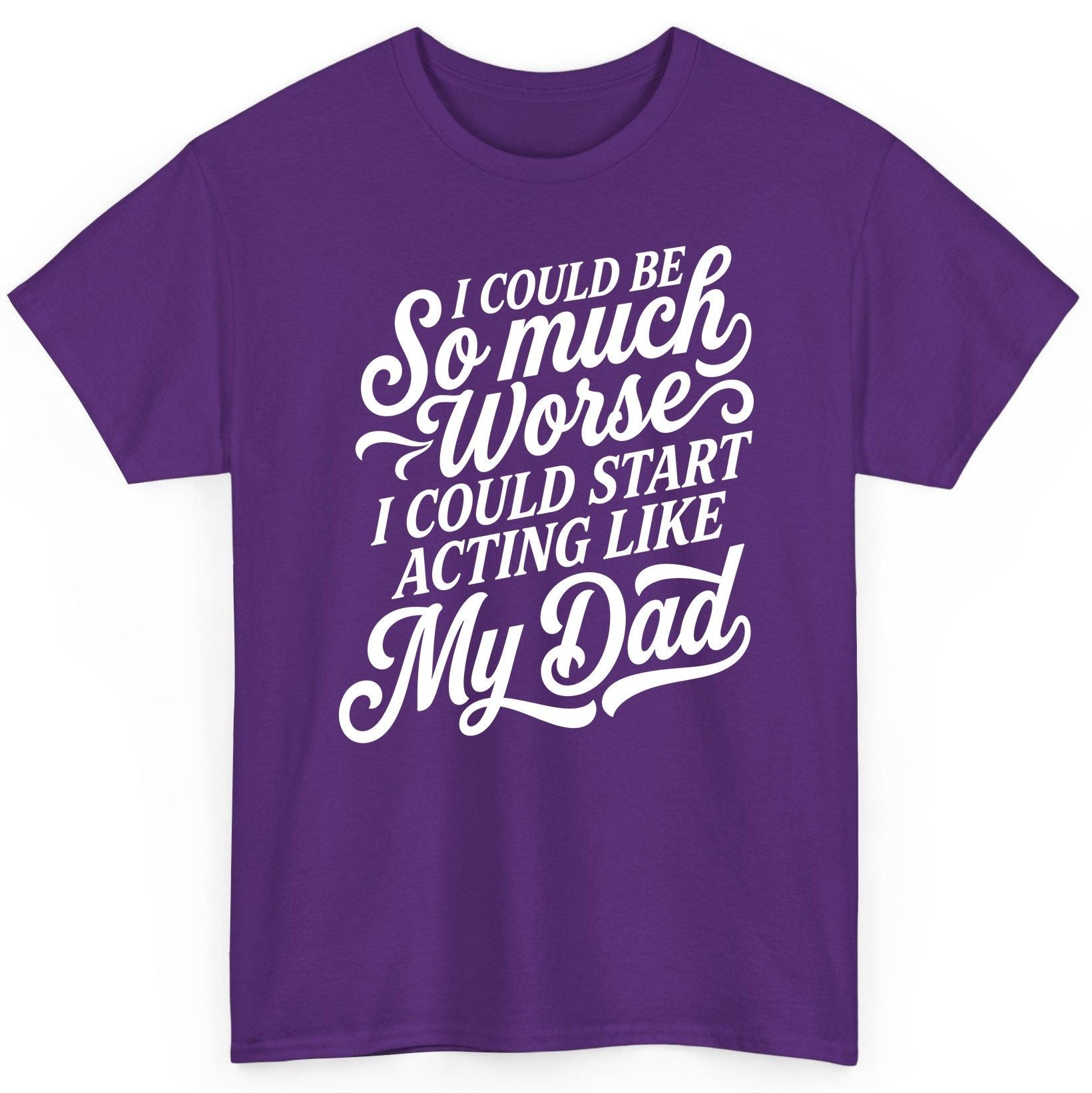 I Could Be So Much Worse I Could Start Acting Like My Dad T-Shirt - product mockup - Purple