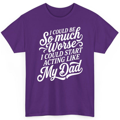 I Could Be So Much Worse I Could Start Acting Like My Dad T-Shirt - product mockup - Purple