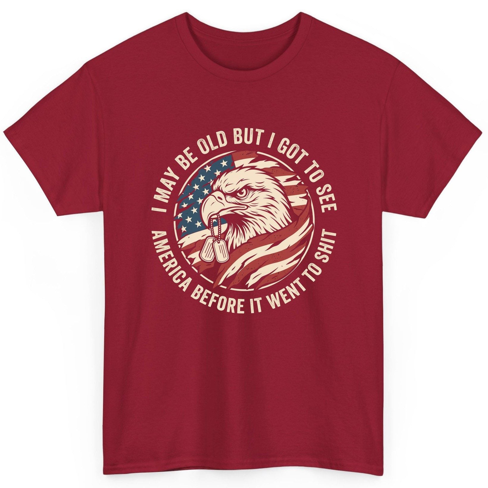I MAY BE OLD BUT I GOT TO SEE America BEFORE IT WENT TO SHIT T-Shirt - product mockup - Cardinal Red