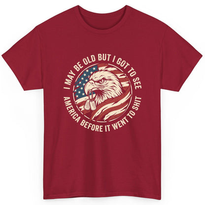 I MAY BE OLD BUT I GOT TO SEE America BEFORE IT WENT TO SHIT T-Shirt - product mockup - Cardinal Red