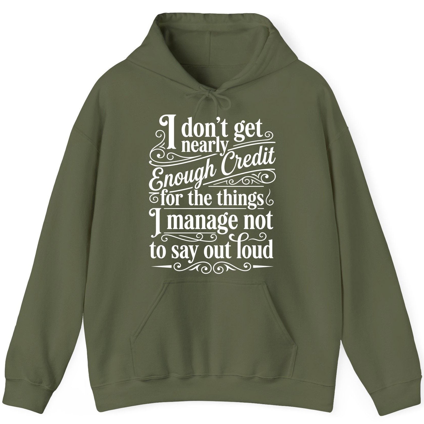 I Don't Get Nearly Enough Credit for the Things I Manage Not to Say Out Loud sarcastic humor Hoodie Military Green product