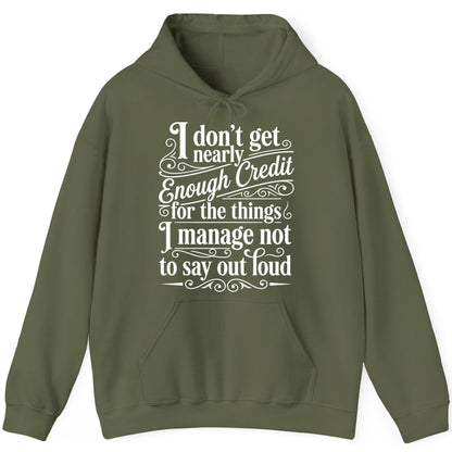 I Don't Get Nearly Enough Credit for the Things I Manage Not to Say Out Loud sarcastic humor Hoodie Military Green product