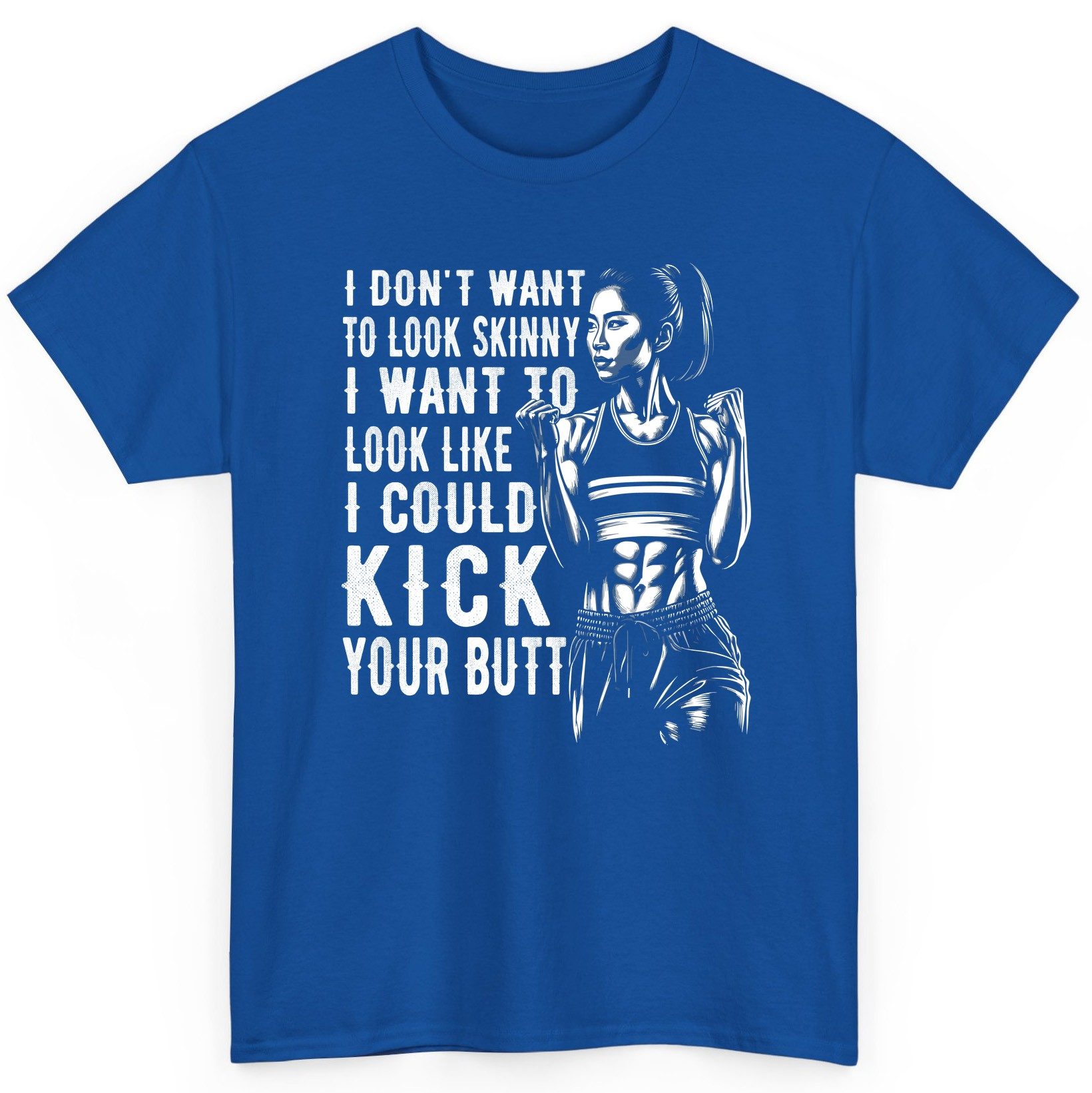 I Don't Want to Look Skinny I Want to Look Like I Could Kick Your Butt women's fitness T-Shirt Royal product mockup