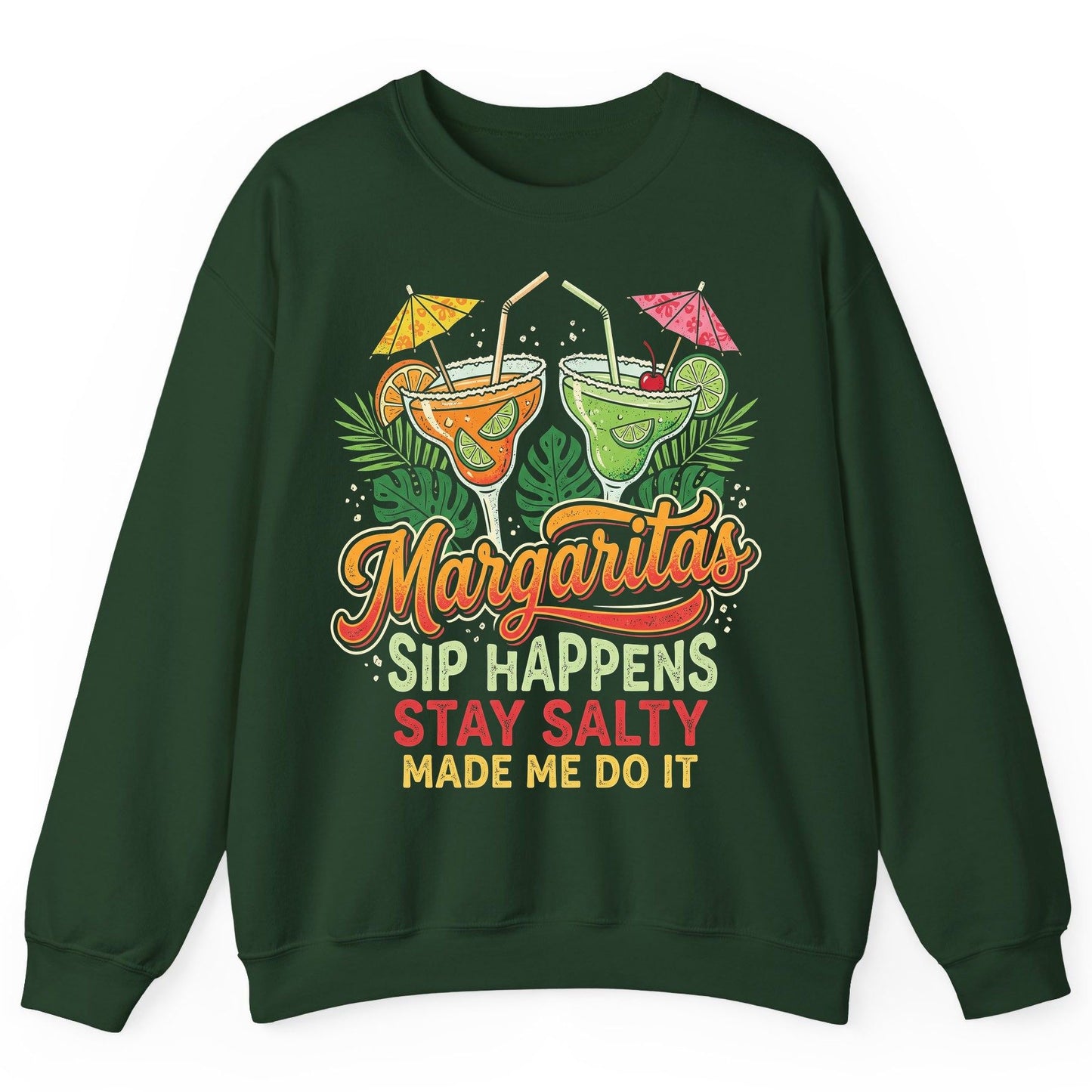 Margaritas Sip Happens Stay Salty Made Me Do It Sweatshirt - product mockup - Forest Green