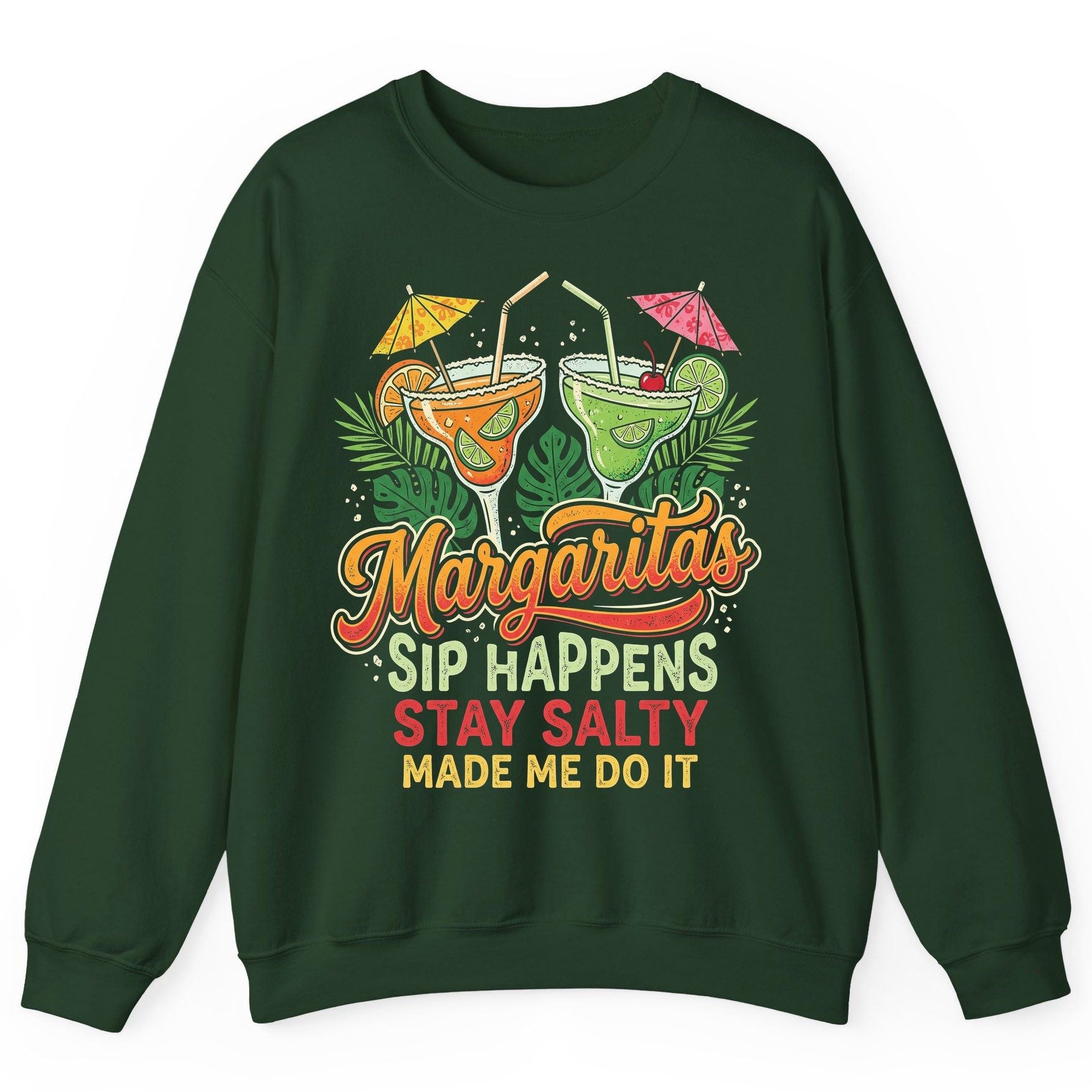 Margaritas Sip Happens Stay Salty Made Me Do It Sweatshirt - product mockup - Forest Green