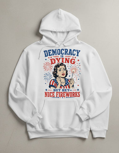 Democracy Is Dying but Hey Nice Fireworks Hoodie - product mockup - White