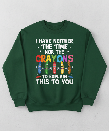 I Have Neither The Time Nor The Crayons Funny Sarcastic Quote Sweatshirt - Forest Green