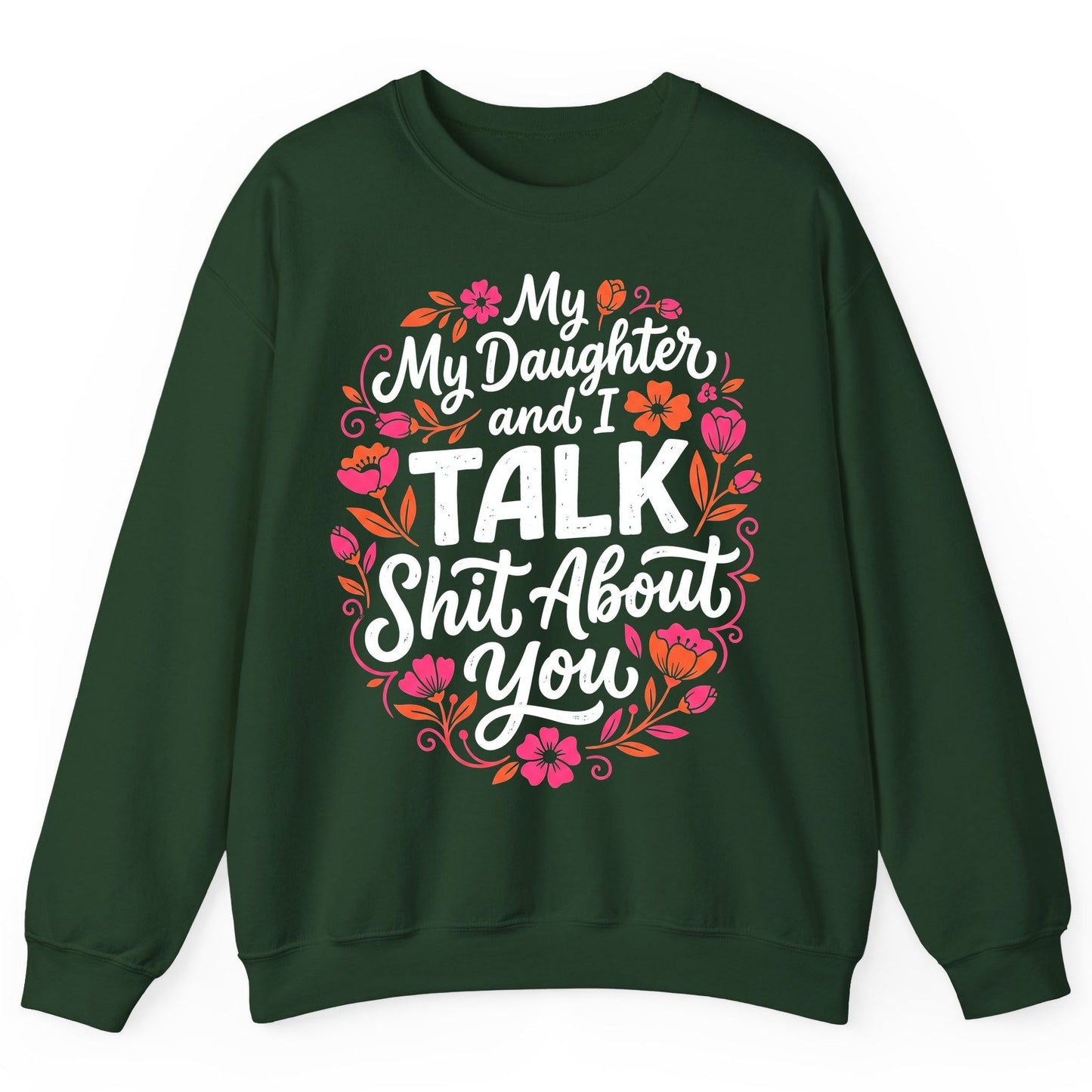 My Daughter and I TALK Shit About You Funny Mother Sweatshirt - product mockup - Forest Green