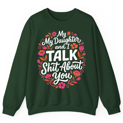 My Daughter and I TALK Shit About You Funny Mother Sweatshirt - product mockup - Forest Green