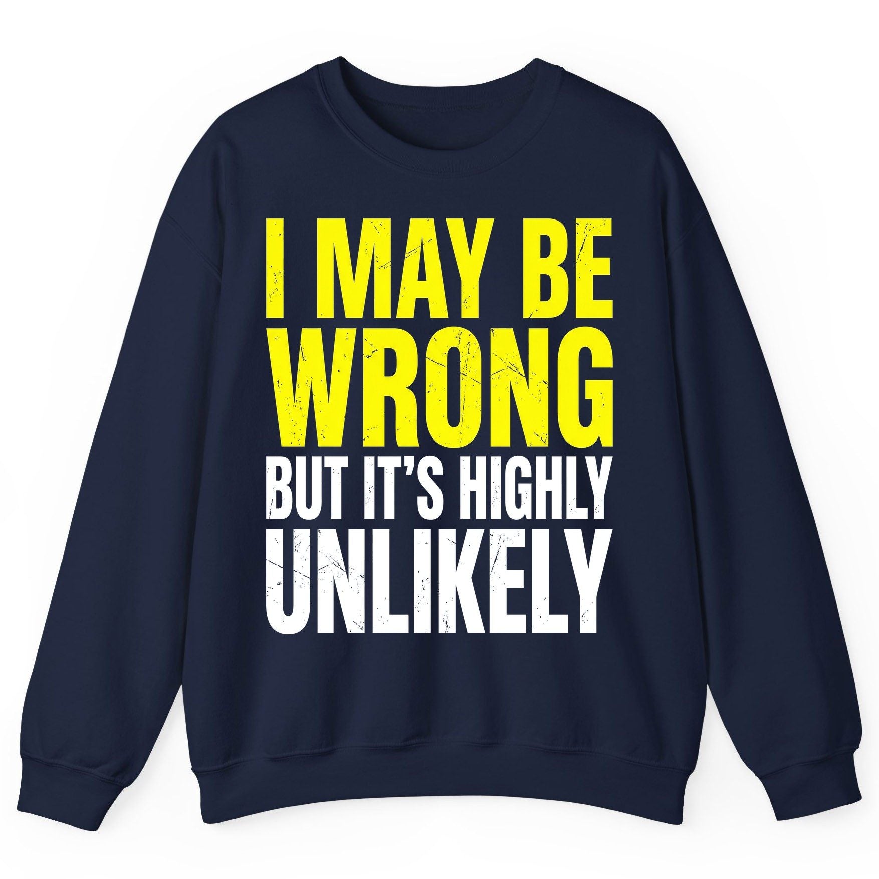 I MAY BE WRONG BUT IT'S HIGHLY Unlikely Sweatshirt - product mockup - Navy