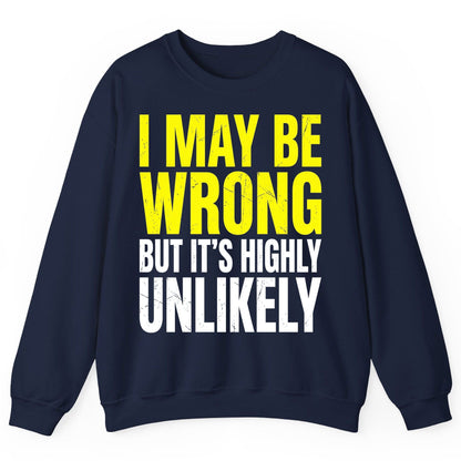 I MAY BE WRONG BUT IT'S HIGHLY Unlikely Sweatshirt - product mockup - Navy
