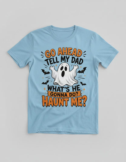 Go Ahead Tell My Dad What's He Gonna Do Haunt Me T-Shirt - product mockup - Light Blue