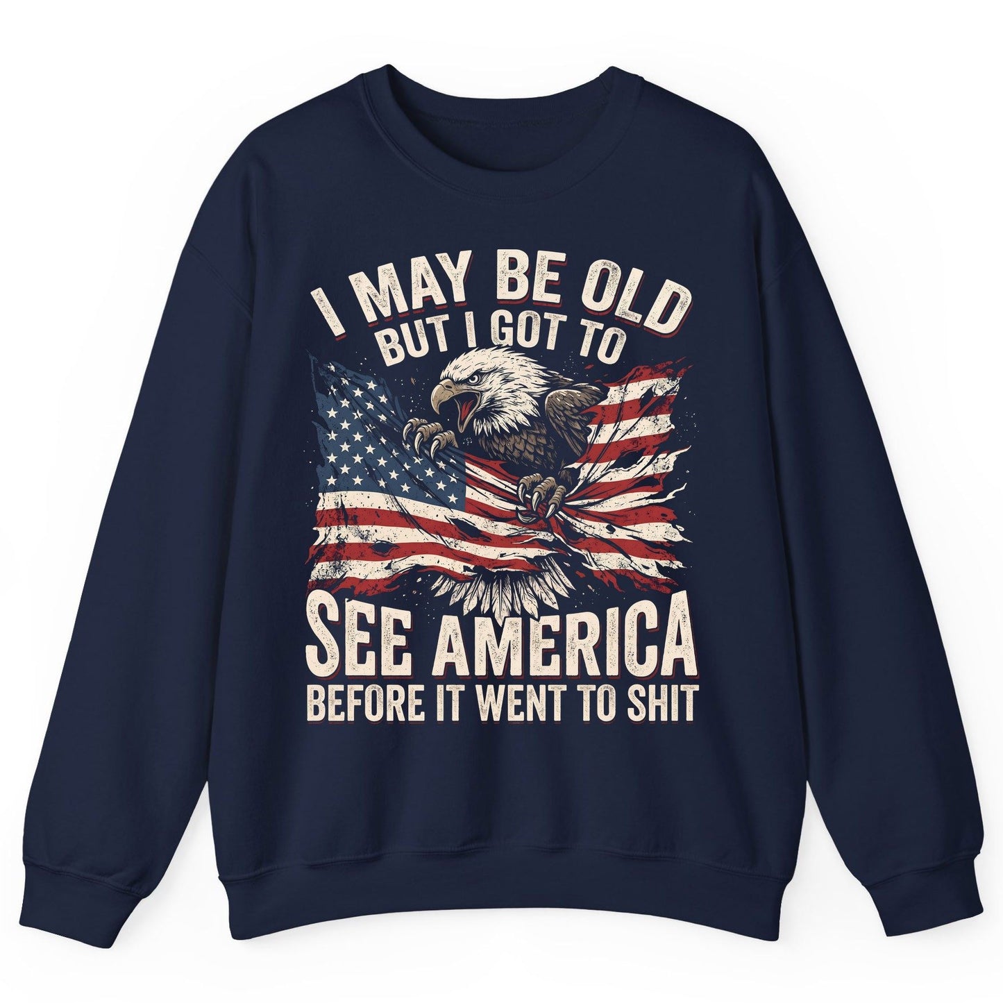 I MAY BE OLD BUT I GOT TO SEE America BEFORE IT WENT Sweatshirt - product mockup - Navy