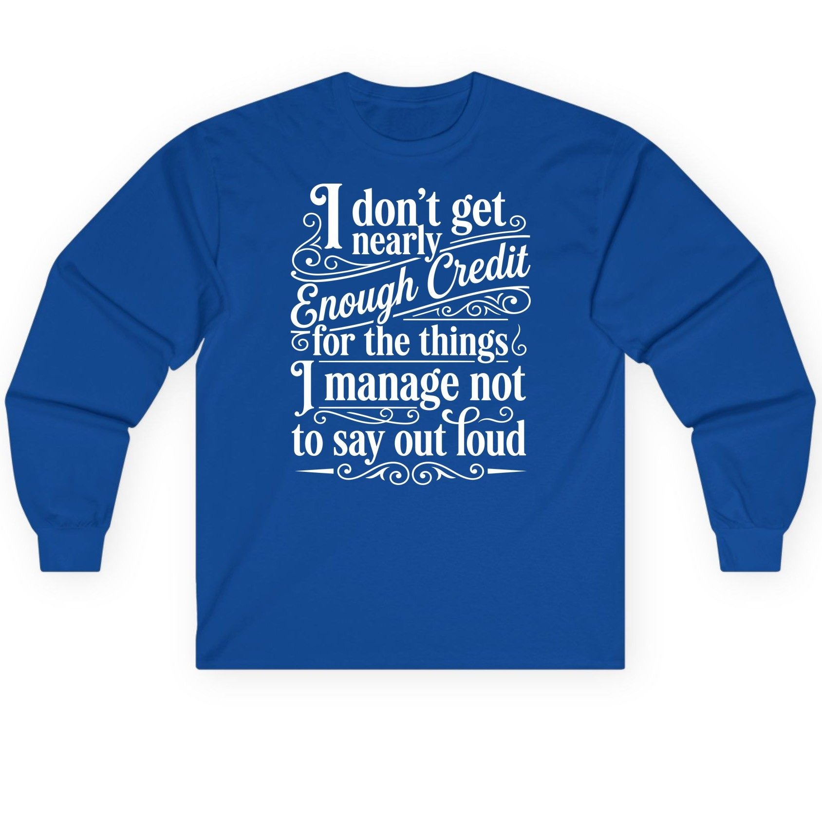 I Don't Get Nearly Enough Credit for the Things I Manage Not to Say Out Loud sarcastic humor Long Sleeve Tee Royal product
