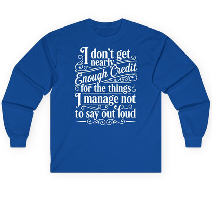 I Don't Get Nearly Enough Credit for the Things I Manage Not to Say Out Loud sarcastic humor Long Sleeve Tee Royal product