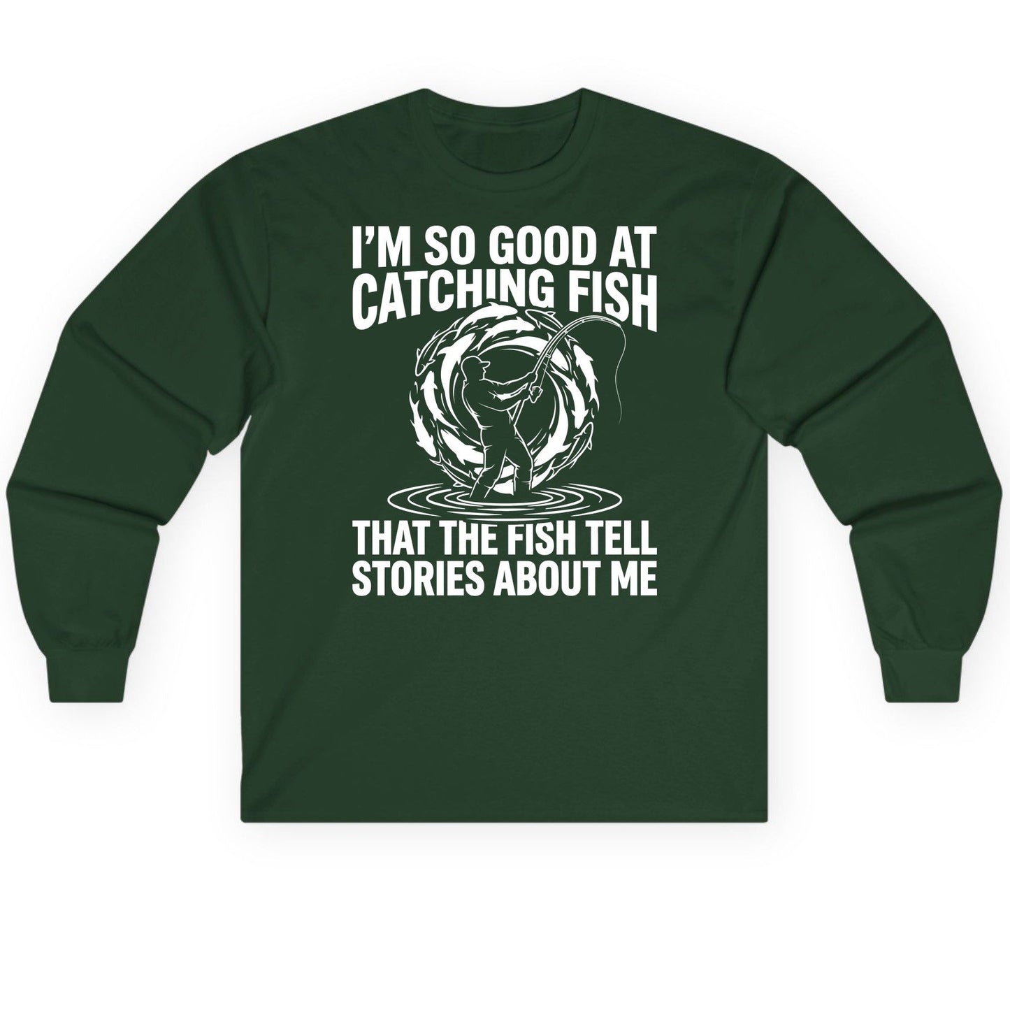 I'm So Good at Catching Fish That the Fish Tell Stories About Me fishing Long Sleeve Tee Forest Green product mockup
