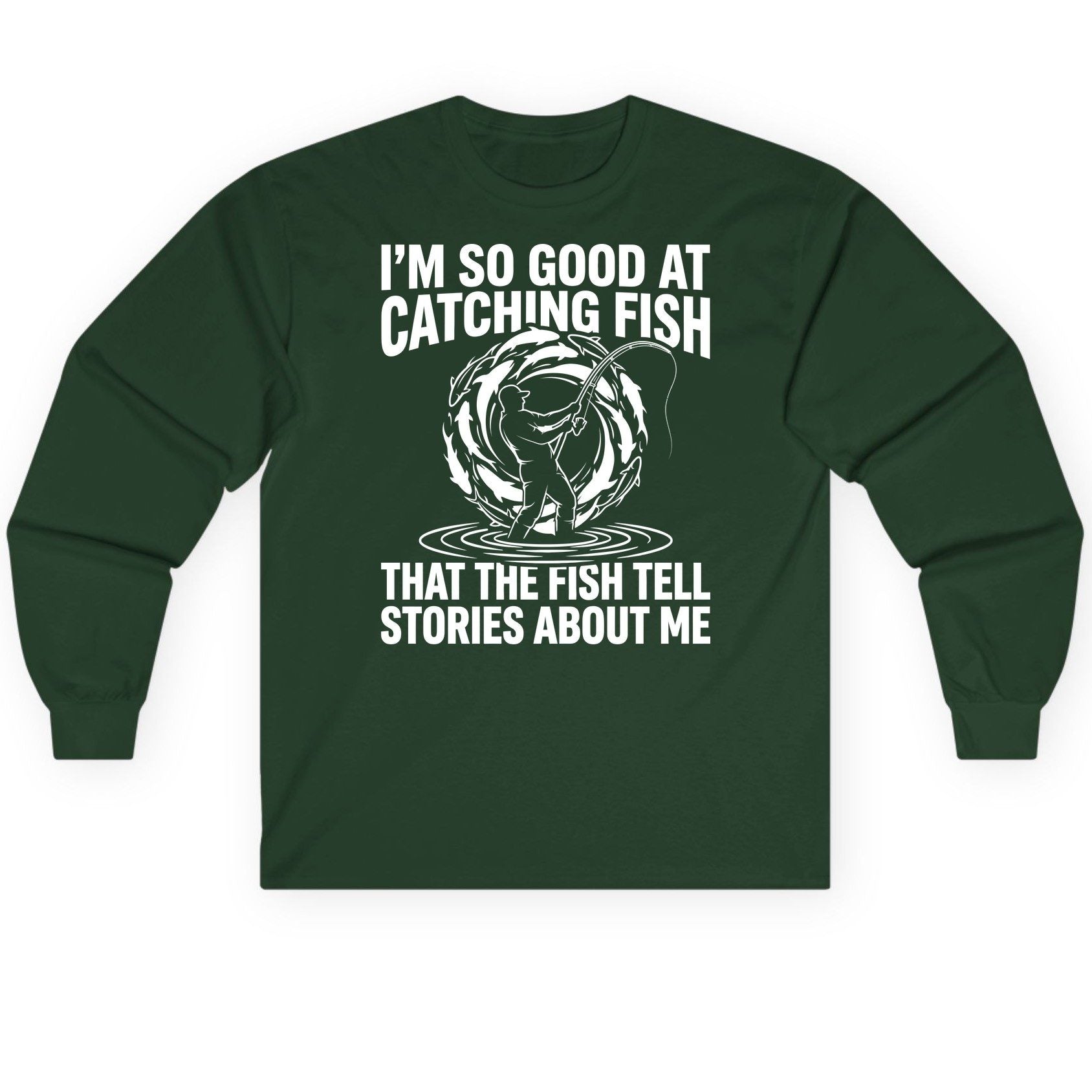 I'm So Good at Catching Fish That the Fish Tell Stories About Me fishing Long Sleeve Tee Forest Green product mockup