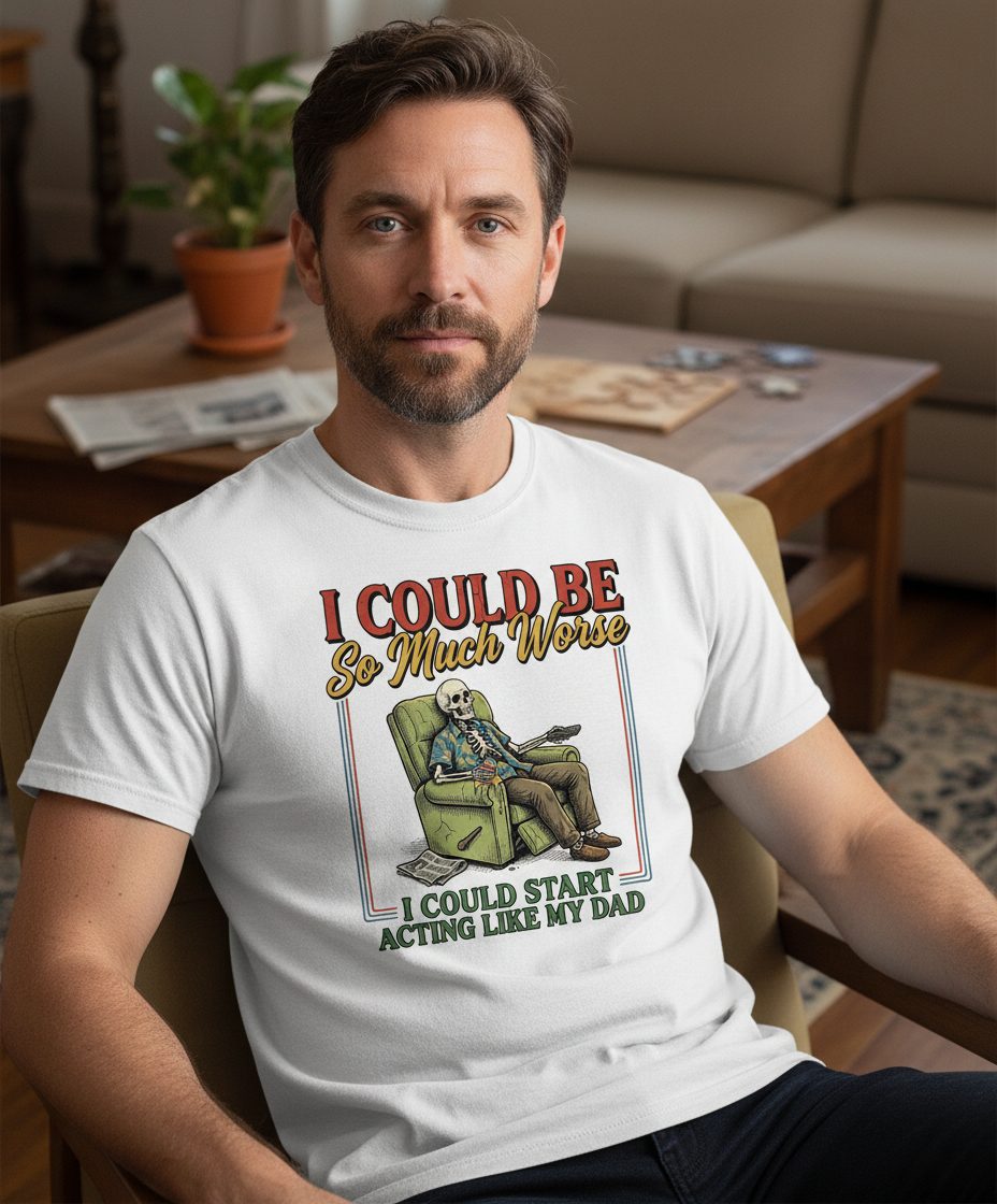 I COULD BE So Much Worse I COULD START ACTING LIKE MY DAD T-Shirt - lifestyle model mockup - White