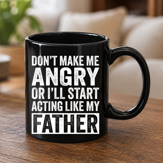 Don't Make Me Angry or I'll Start Acting Like My Father fatherhood humor Black Mug Black product mockup
