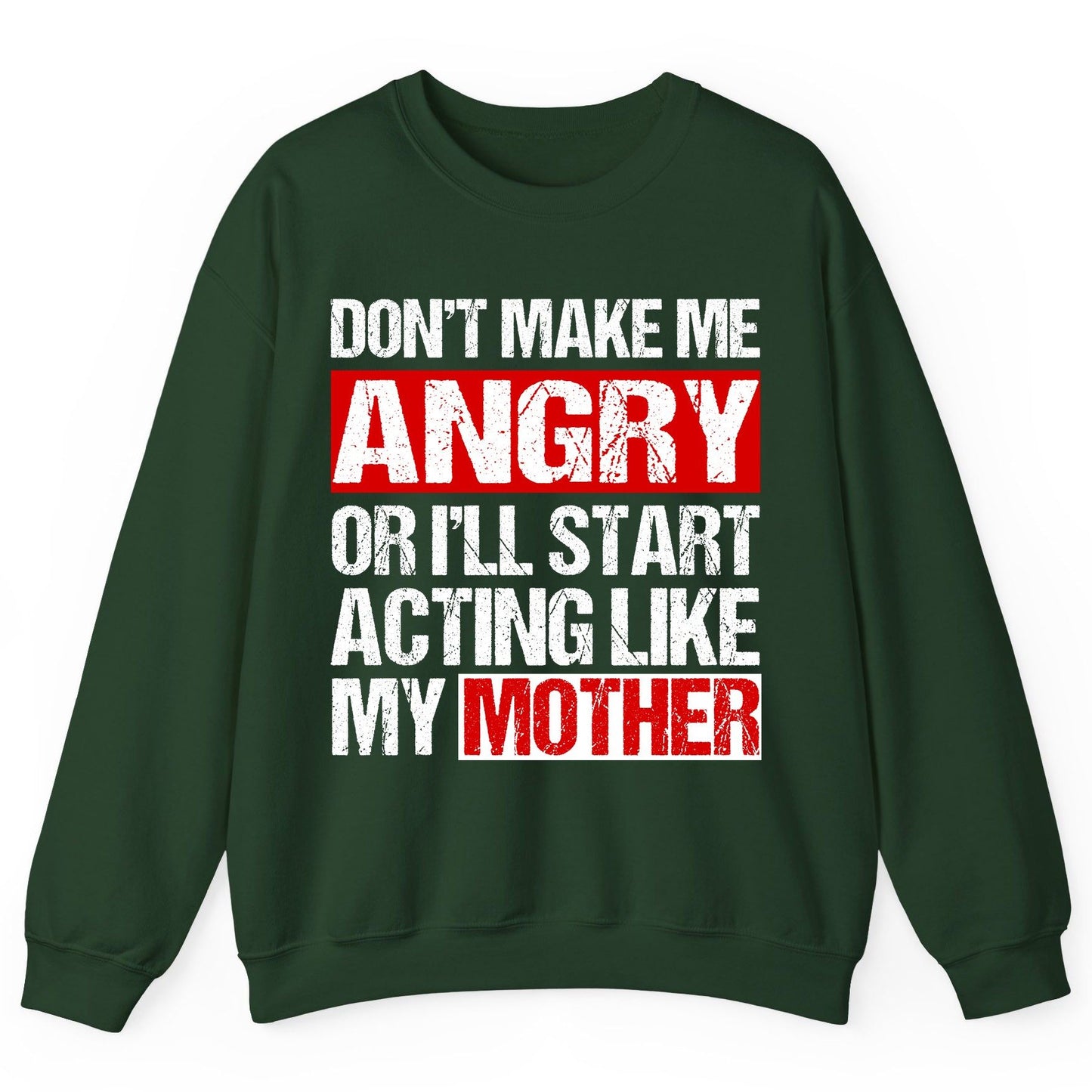 Don't Make Me Angry or I'll Start Acting Like My Mother family humor Sweatshirt Forest Green product mockup