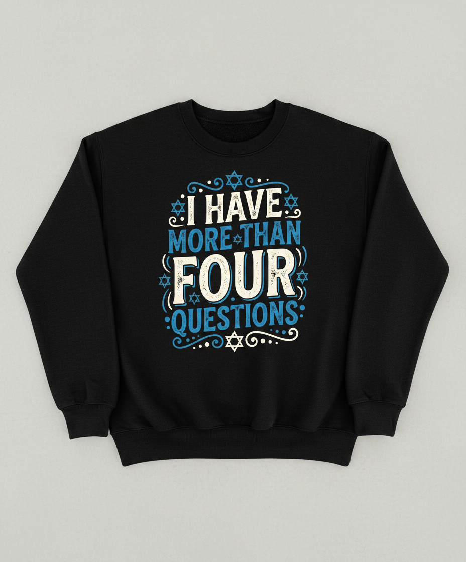 I Have More Than Four Questions Passover Seder Design Sweatshirt - Black
