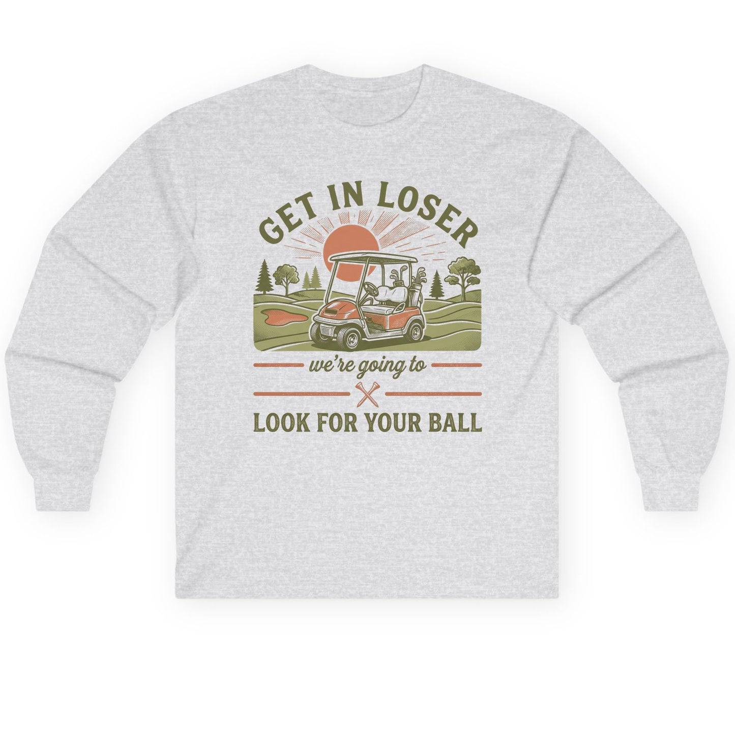 GET IN LOSER We're Going to LOOK FOR YOUR BALL Long Sleeve Tee - product mockup - Ash